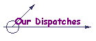 Our Dispatches